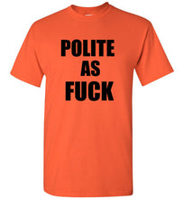 Load image into Gallery viewer, Polite as Fuck T Shirt
