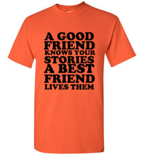 Load image into Gallery viewer, A Good Friend Knows Your Stories A Best Friend Lives Them T Shirt
