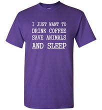 Load image into Gallery viewer, I Just Want to Drink Coffee Save Animals and Sleep T Shirt
