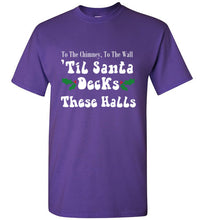 Load image into Gallery viewer, To the Chimney to the Wall Til Santa Decks These Halls T Shirt
