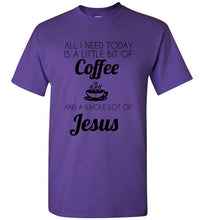 Load image into Gallery viewer, All I Need is a Little Bit of Coffee and a Whole Lot of Jesus T Shirt
