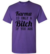 Load image into Gallery viewer, Karma Is Only a Bitch If You Are T Shirt
