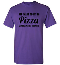 Load image into Gallery viewer, All I Care About is Pizza and Like Maybe 3 People T Shirt
