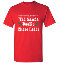 Load image into Gallery viewer, To the Chimney to the Wall Til Santa Decks These Halls T Shirt

