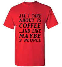 Load image into Gallery viewer, All I Care About is Coffee and Like Maybe 3 People T Shirt - The Glam Foxx
