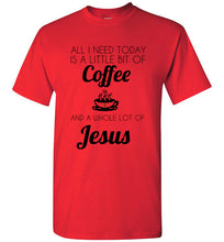 Load image into Gallery viewer, All I Need is a Little Bit of Coffee and a Whole Lot of Jesus T Shirt
