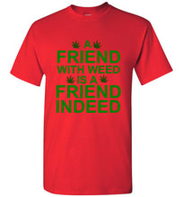 Load image into Gallery viewer, A Friend With Weed is a Friend Indeed T Shirt
