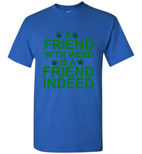 Load image into Gallery viewer, A Friend With Weed is a Friend Indeed T Shirt
