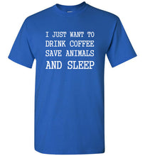 Load image into Gallery viewer, I Just Want to Drink Coffee Save Animals and Sleep T Shirt
