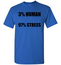 Load image into Gallery viewer, 3% Human 97% Stress T Shirt
