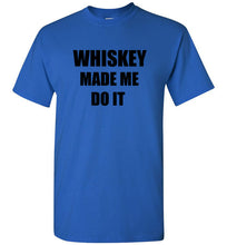 Load image into Gallery viewer, Whiskey Made Me Do It T Shirt
