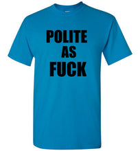 Load image into Gallery viewer, Polite as Fuck T Shirt
