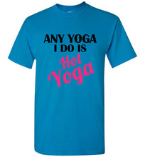 Load image into Gallery viewer, Any Yoga I Do is Hot Yoga T Shirt
