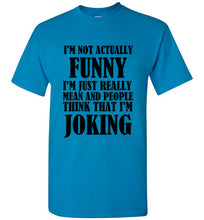 Load image into Gallery viewer, I'm Not Actually Funny I'm Just Really Mean and People Think That I Am Joking T Shirt
