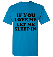 Load image into Gallery viewer, If You Love Me Let Me Sleep In T Shirt
