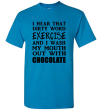 Load image into Gallery viewer, I Hear That Dirty Word Exercise and I Wash My Mouth out With Chocolate T Shirt
