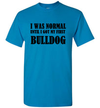 Load image into Gallery viewer, I Was Normal Until I Got My First Bulldog T Shirt

