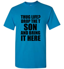 Load image into Gallery viewer, Thug Life Drop the T Son and Bring it Here T Shirt
