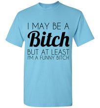 Load image into Gallery viewer, I May Be a Bitch But At Least I'm a Funny Bitch T Shirt - The Glam Foxx
