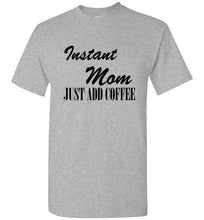 Load image into Gallery viewer, Instant Mom Just Add Coffee T Shirt

