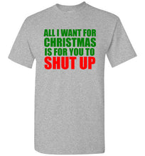 Load image into Gallery viewer, All I Want for Christmas is For You To Shut Up T Shirt
