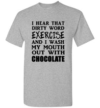 Load image into Gallery viewer, I Hear That Dirty Word Exercise and I Wash My Mouth out With Chocolate T Shirt
