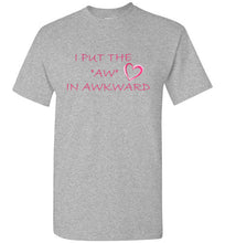 Load image into Gallery viewer, I Put the Aw In Awkward T Shirt

