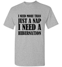 Load image into Gallery viewer, I Need More Than a Nap I Need Hibernation T Shirt
