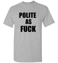 Load image into Gallery viewer, Polite as Fuck T Shirt
