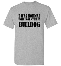 Load image into Gallery viewer, I Was Normal Until I Got My First Bulldog T Shirt
