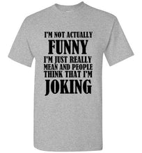 Load image into Gallery viewer, I'm Not Actually Funny I'm Just Really Mean and People Think That I Am Joking T Shirt
