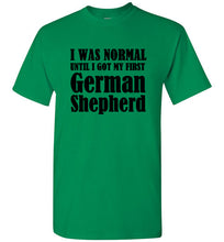 Load image into Gallery viewer, I Was Normal Until I Got My First German Shepherd T Shirt
