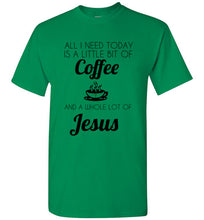 Load image into Gallery viewer, All I Need is a Little Bit of Coffee and a Whole Lot of Jesus T Shirt
