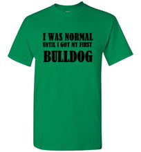 Load image into Gallery viewer, I Was Normal Until I Got My First Bulldog T Shirt
