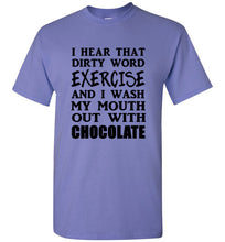 Load image into Gallery viewer, I Hear That Dirty Word Exercise and I Wash My Mouth out With Chocolate T Shirt
