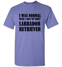 Load image into Gallery viewer, I Was Normal Until I Got My First Labrador Retriever T Shirt
