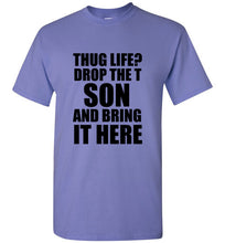 Load image into Gallery viewer, Thug Life Drop the T Son and Bring it Here T Shirt
