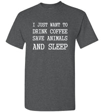 Load image into Gallery viewer, I Just Want to Drink Coffee Save Animals and Sleep T Shirt
