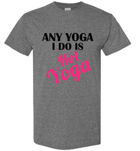 Load image into Gallery viewer, Any Yoga I Do is Hot Yoga T Shirt

