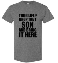 Load image into Gallery viewer, Thug Life Drop the T Son and Bring it Here T Shirt
