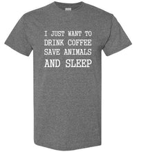Load image into Gallery viewer, I Just Want to Drink Coffee Save Animals and Sleep T Shirt

