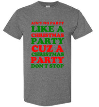 Load image into Gallery viewer, Ain't No Party Like a Christmas Party Cuz a Christmas Party Don't Stop T Shirt

