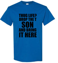 Load image into Gallery viewer, Thug Life Drop the T Son and Bring it Here T Shirt
