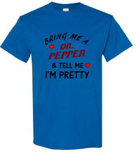 Load image into Gallery viewer, Bring Me a Dr. Pepper and Tell Me I'm Pretty T Shirt
