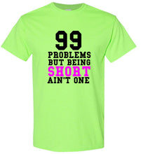 Load image into Gallery viewer, 99 Problems But Being Short Ain't One T Shirt - The Glam Foxx
