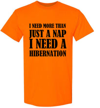 Load image into Gallery viewer, I Need More Than a Nap I Need Hibernation T Shirt
