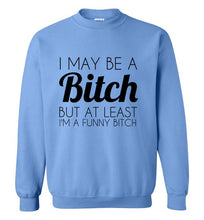 Load image into Gallery viewer, I May Be a Bitch But At Least I'm a Funny Bitch Sweatshirt - The Glam Foxx
