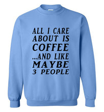 Load image into Gallery viewer, All I Care About is Coffee and Like Maybe 3 People Sweatshirt - The Glam Foxx
