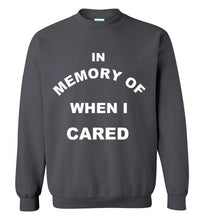Load image into Gallery viewer, In Memory of When I Cared Sweatshirt
