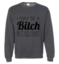 Load image into Gallery viewer, I May Be a Bitch But At Least I'm a Funny Bitch Sweatshirt - The Glam Foxx
